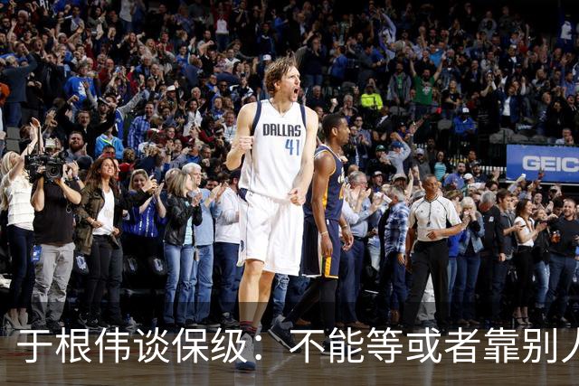 于根伟谈保级：不能等或者靠别人，自己能拼上岸才是真本事