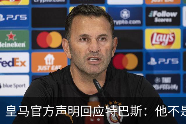 皇马官方声明回应特巴斯：他不是西甲的主人